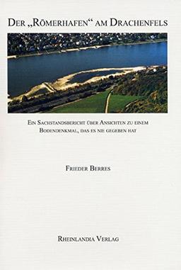 Der "Römerhafen" am Drachenfels: Ein Sachstandsbericht über Ansichten zu einem Bodendenkmal, das es nie gegeben hat