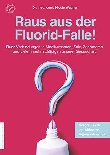 Raus aus der Fluorid-Falle!: Fluor-Verbindungen in Medikamenten, Salz, Zahncreme  und vielem mehr schädigen unsere Gesundheit