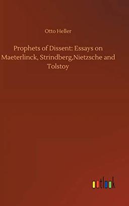 Prophets of Dissent: Essays on Maeterlinck, Strindberg,Nietzsche and Tolstoy