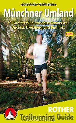 Trailrunning Guide Münchner Umland: 30 Laufstrecken zwischen Ammersee, Dachau, Ebersberg und Bad Tölz. Mit GPS-Daten