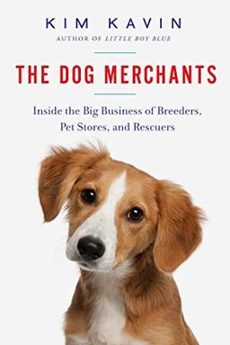 The Dog Merchants: Inside the Big Business of Breeders, Pet Stores, and Rescuers