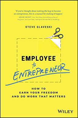 Employee to Entrepreneur: How to Earn Your Freedom and Do Work that Matters