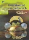 Froschkonzert am Gartenteich: Mit den Rufen aller heimischen Frösche und Kröten auf CD. Unsere Frösche und Kröten beobachten und schützen