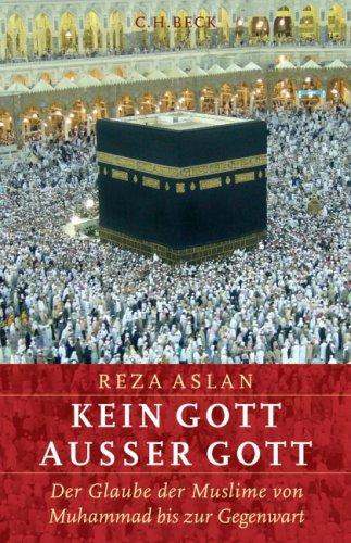 Kein Gott außer Gott: Der Glaube der Muslime von Muhammad bis zur Gegenwart