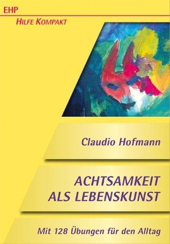 Achtsamkeit als Lebenskunst: 128 Übungen für den Alltag