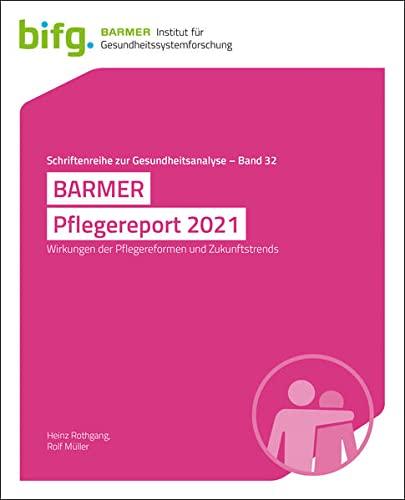 BARMER Pflegereport 2021: Wirkungen der Pflegereformen und Zukunftstrends (Schriftenreihe zur Gesundheitsanalyse)