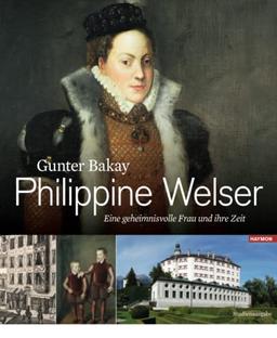 Philippine Welser: Eine geheimnisvolle Frau und ihre Zeit