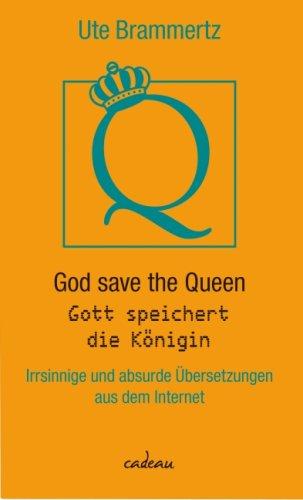 God save the Queen - Gott speichert die Königin: Irrsinnige und absurde Übersetzungen aus dem Internet