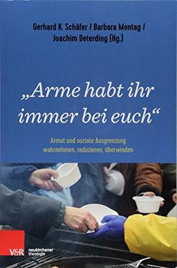 "Arme habt ihr immer bei euch": Armut und soziale Ausgrenzung wahrnehmen, reduzieren, überwinden