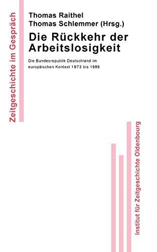 Die Rückkehr der Arbeitslosigkeit: Die Bundesrepublik Deutschland im europäischen Kontext 1973 bis 1989 (Zeitgeschichte im Gespräch, Band 5)