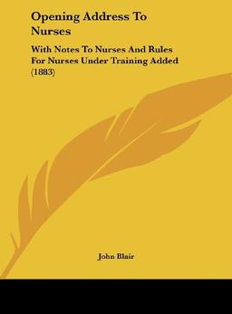 Opening Address To Nurses: With Notes To Nurses And Rules For Nurses Under Training Added (1883)