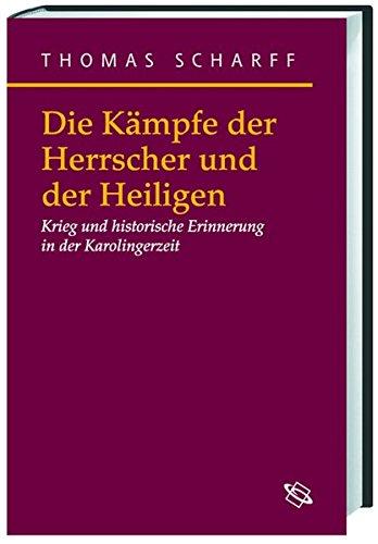 Die Kämpfe der Herrscher und der Heiligen (Symbolische Kommunikation in der Vormoderne)