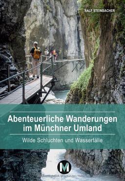 Abenteuerliche Wanderungen im Münchner Umland: Wilde Schluchten und Wasserfälle (Mit Geist und Füßen)