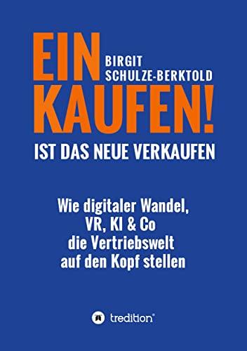 EINKAUFEN IST DAS NEUE VERKAUFEN!: Wie digitaler Wandel, VR, KI & Co die Vertriebswelt auf den Kopf stellen