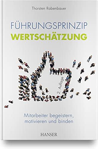 Führungsprinzip Wertschätzung: Mitarbeiter begeistern, motivieren und binden