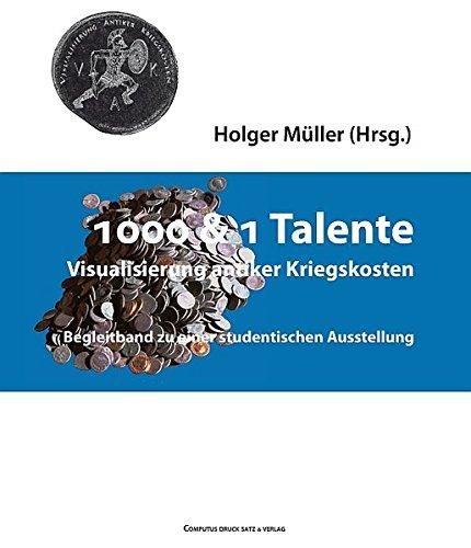 1000 & 1 Talente: Visualisierung antiker Kriegskosten. Begleitband zu einer studentischen Ausstellung