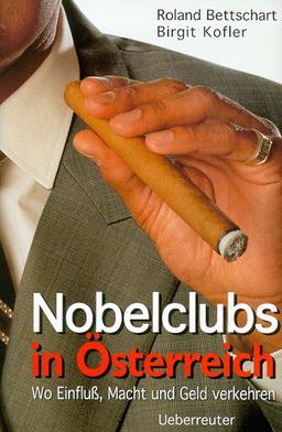 Nobelclubs in Österreich. Wo Einfluß, Macht und Geld verkehren