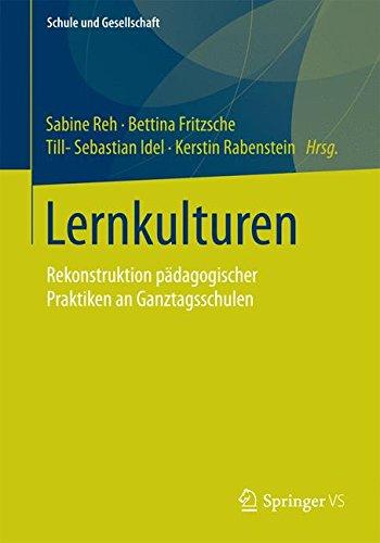 Lernkulturen: Rekonstruktion pädagogischer Praktiken an Ganztagsschulen (Schule und Gesellschaft)