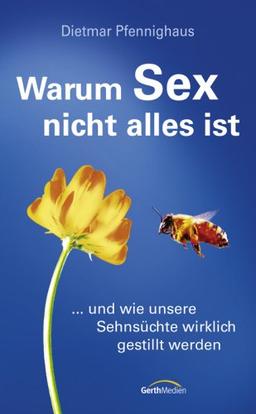 Warum Sex nicht alles ist. ... und wie unsere Sehnsüchte gestillt werden können