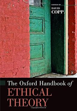 The Oxford Handbook of Ethical Theory (Oxford Handbooks in Philosophy)