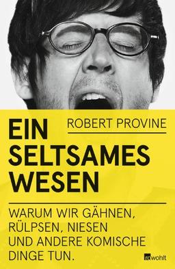 Ein seltsames Wesen: Warum wir gähnen, rülpsen, niesen und andere komische Dinge tun