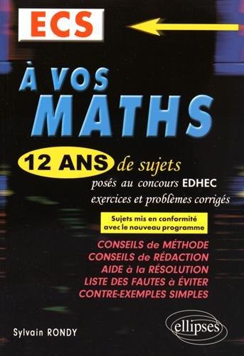 A vos maths : 12 ans de sujets corrigés posés aux concours EDHEC de 2004 à 2015 : ECS, les sujets de 2004 à 2014 ont été mis en conformité avec le nouveau programme