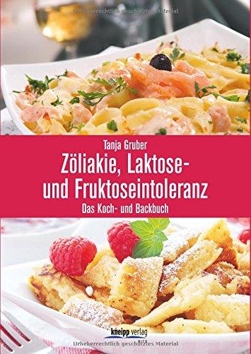 Zöliakie, Laktose- und Fruktoseintoleranz: Das Koch- und Backbuch