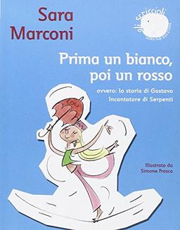 Prima un bianco, poi un rosso. Ovvero: la storia di Gustavo Incantatore di serpenti. Ediz. illustrata (Gli scriccioli)