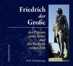 Friedrich der Große: der Patient, seine Ärzte und die Medizin seiner Zeit