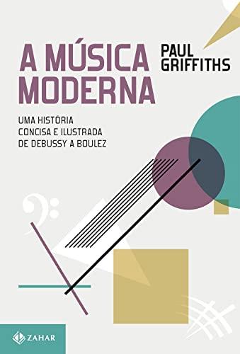 A Música Moderna. Uma História Concisa E Ilustrada De Debussy A Boulez (Em Portuguese do Brasil)