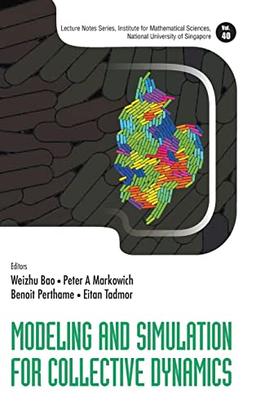 Modeling and Simulation for Collective Dynamics (Lecture Notes Series, Institute for Mathematical Sciences, National University of Singapore, 40, Band 40)