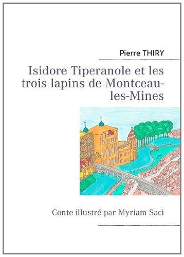 Isidore Tiperanole et les trois lapins de Montceau-les-Mines: Conte illustré par Myriam Saci