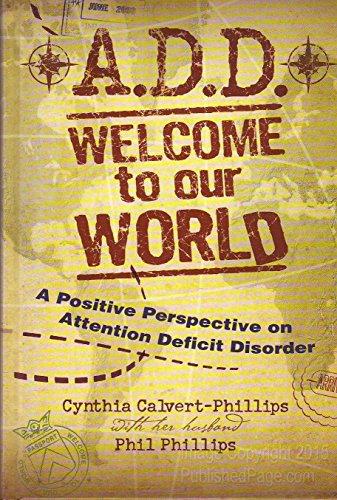 A.D.D. Welcome to Our World: A Positive Perspective on Attention Deficit Disorder