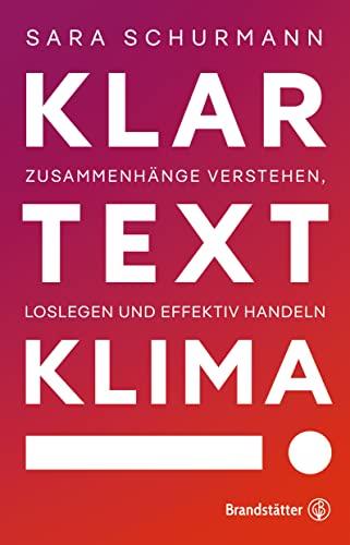 Klartext Klima!: Zusammenhänge verstehen, loslegen und effektiv handeln