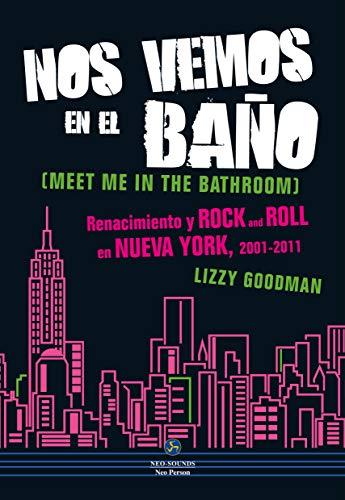 Nos vemos en el baño : renacimiento y rock and roll en Nueva York, 2001-2011 (Neo-Sounds)