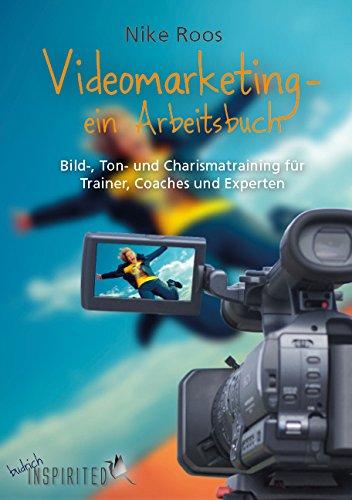 Videomarketing - ein Arbeitsbuch: Bild-, Ton- und Charismatraining für Trainer, Coaches und Experten