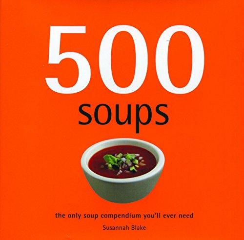 500 Soups: The Only Soup Compendium You'll Ever Need