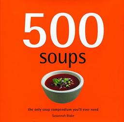 500 Soups: The Only Soup Compendium You'll Ever Need