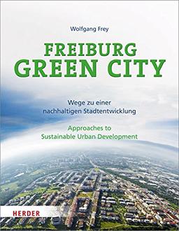 Freiburg Green City: Wege zu einer nachhaltigen Stadtentwicklung / Approaches to Sustainable Urban Development