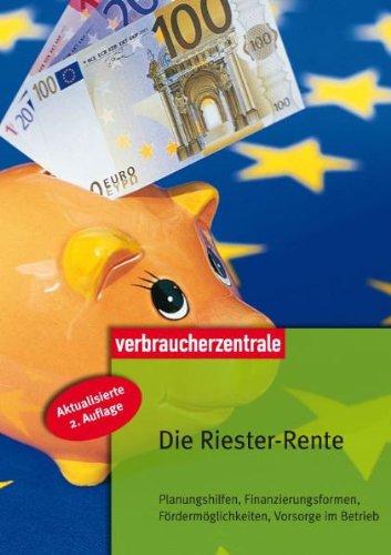 Die Riester-Rente: Planungshilfen, Finanzierungsformen, Fördermöglichkeiten, Vorsorge