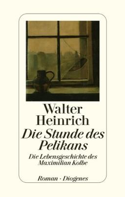 Die Stunde des Pelikan: Die Lebensgeschichte des Maximilian Kolbe