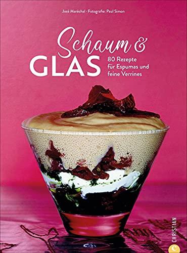 Kochbuch: Schaum & Glas. 80 Rezepte für Espumas und feine Verrines. So gelingen Espumas perfekt.