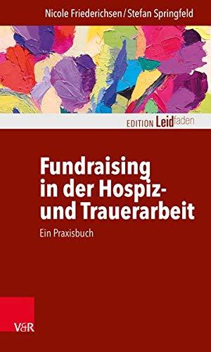 Fundraising in der Hospiz- und Trauerarbeit - ein Praxisbuch (Edition Leidfaden / Basisqualifikation Trauerbegleitung)