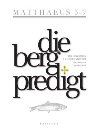 Die Bergpredigt: Eine Interpretation in Bildern der Gegenwart. Gestaltet von Eberhard Wolf