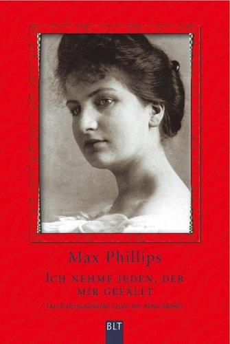 Ich nehme jeden, der mir gefällt. Das leidenschaftliche Leben der Alma Mahler