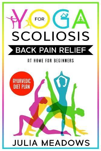 Yoga for Scoliosis Back Pain Relief at Home for Beginners + Ayurvedic Diet Plan.: Chronic Pain Relief from Scoliosis, Sciatica, Piriformis Syndrome & ... Healing & Healthy Weight Loss Diet Meal Plan