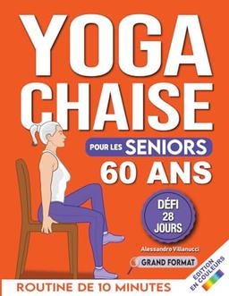 Yoga sur Chaise pour Seniors Plus de 60 Ans: Défi de 28 Jours pour Améliorer l'équilibre et Maigrir en Position Assise avec des Exercices à Faible Impact en Seulement 15 Minutes par Jour