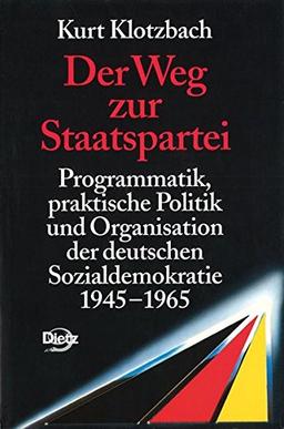 Der Weg zur Staatspartei. Programmatik, praktische Politik und Organisation der deutschen Sozialdemokratie 1945-1965