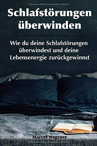 Schlafstörungen überwinden: Wie du deine Schlafstörungen überwinden und deine Lebensenergie zurückgewinnen kannst