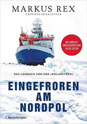 Eingefroren am Nordpol: Das Logbuch von der »Polarstern«. Die größte Arktisexpedition aller Zeiten - Der Expeditionsbericht. Durchgängig farbig illustriert